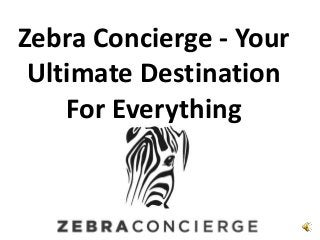 Zebra Concierge - Your
Ultimate Destination
For Everything
 