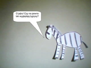 O jejku! Czy na pewno tak wyglądają tygrysy? 