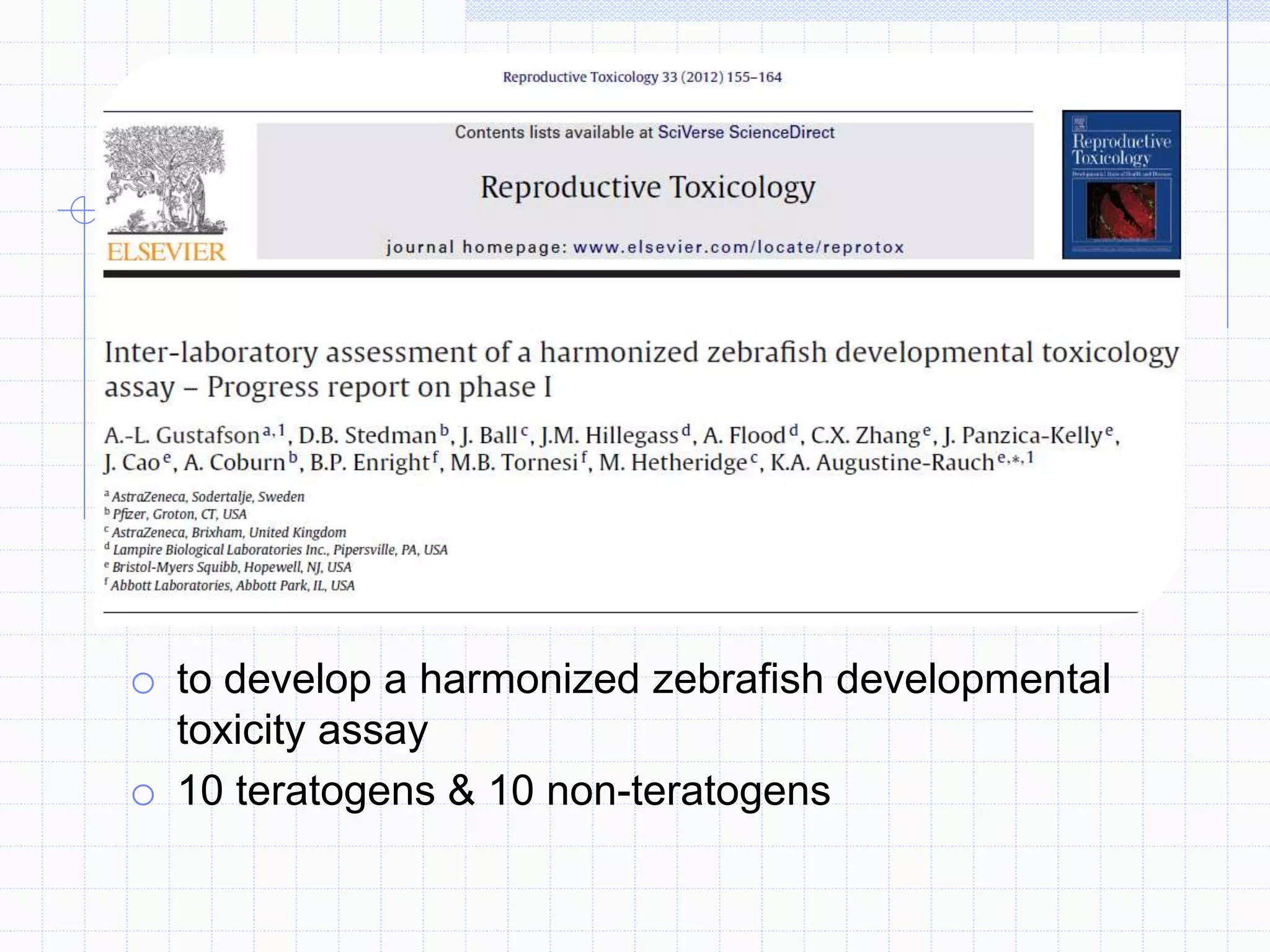 o to develop a harmonized zebrafish developmental
toxicity assay
o 10 teratogens & 10 non-teratogens
 