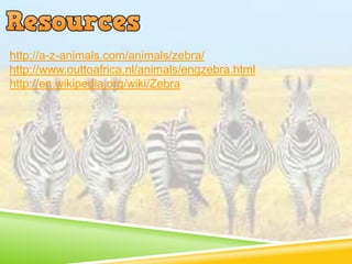 http://a-z-animals.com/animals/zebra/
http://www.outtoafrica.nl/animals/engzebra.html
http://en.wikipedia.org/wiki/Zebra
 
