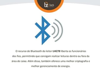 O recurso de Bluetooth do leitor LI4278 liberta os funcionários
dos fios, permitindo que consigam realizar leituras dentro ou fora da
área de caixa. Além disso, também oferece uma melhor criptografia e
melhor gerenciamento de energia.
 