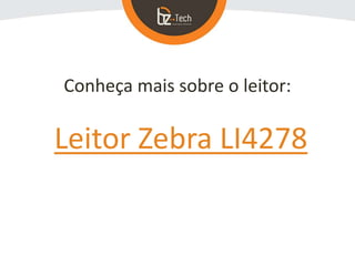 Conheça mais sobre o leitor:
Leitor Zebra LI4278
 