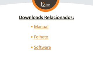 Downloads Relacionados:
• Manual
• Folheto
• Software
 
