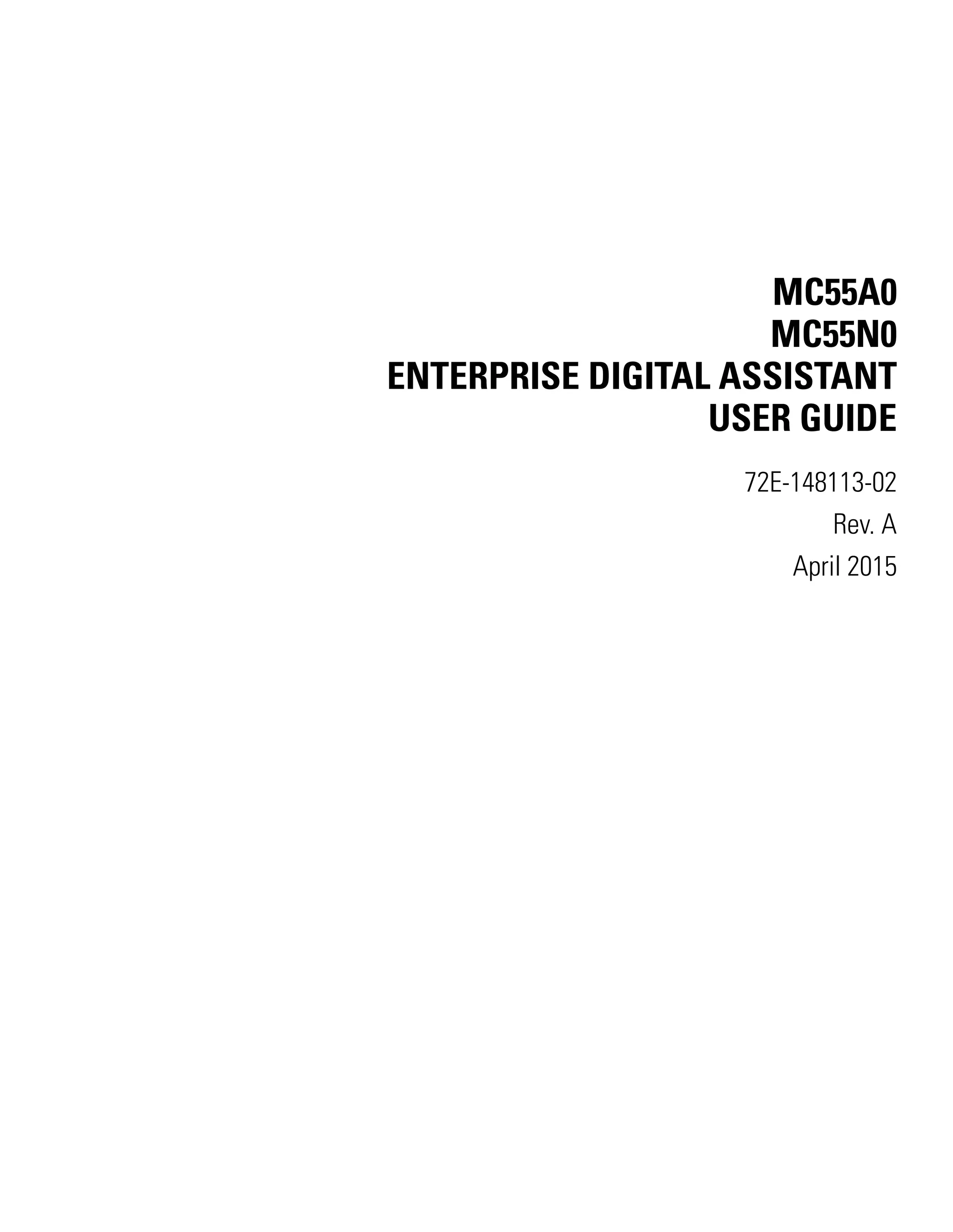 MC55A0
MC55N0
ENTERPRISE DIGITAL ASSISTANT
USER GUIDE
72E-148113-02
Rev. A
April 2015
 