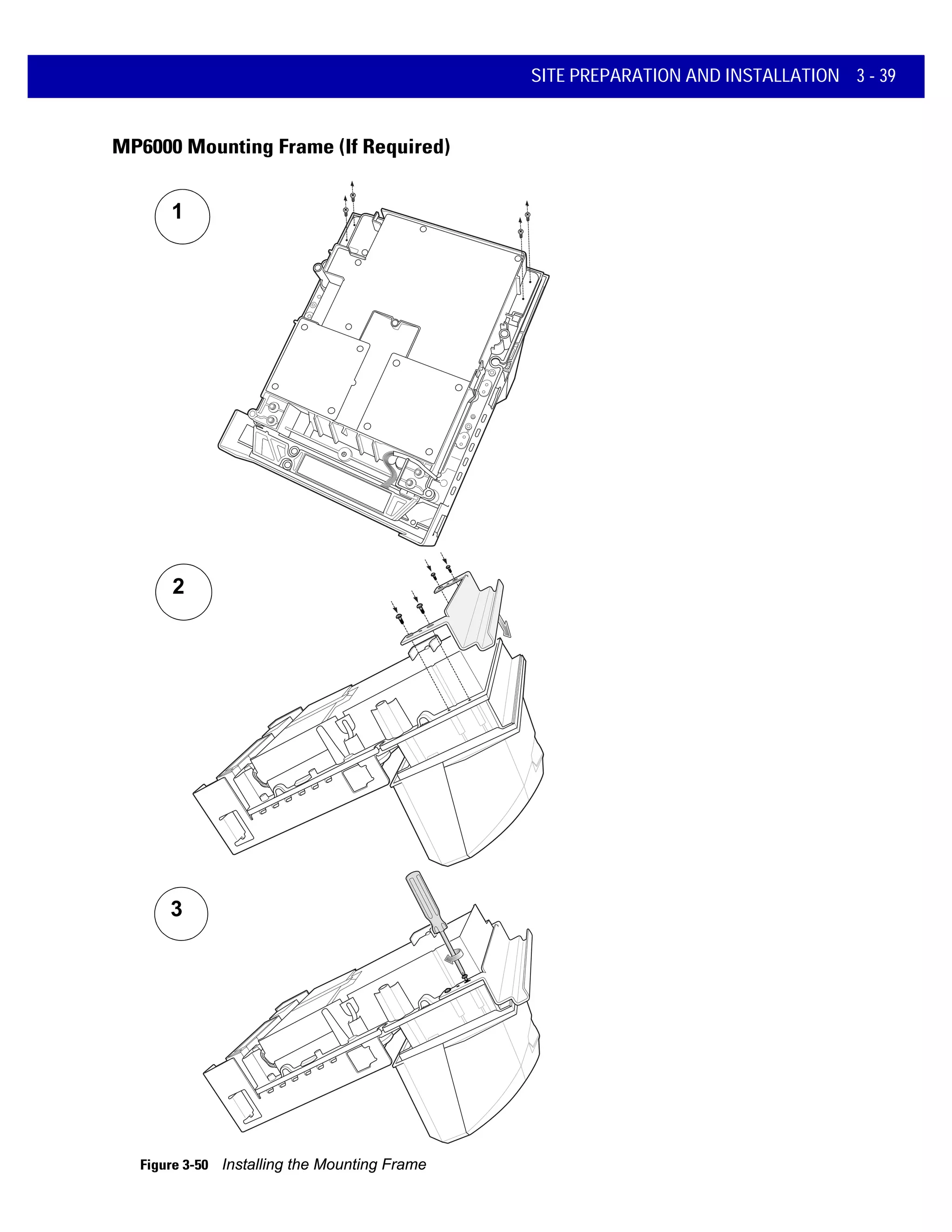 SITE PREPARATION AND INSTALLATION 3 - 39
MP6000 Mounting Frame (If Required)
Figure 3-50 Installing the Mounting Frame
1
2
3
 