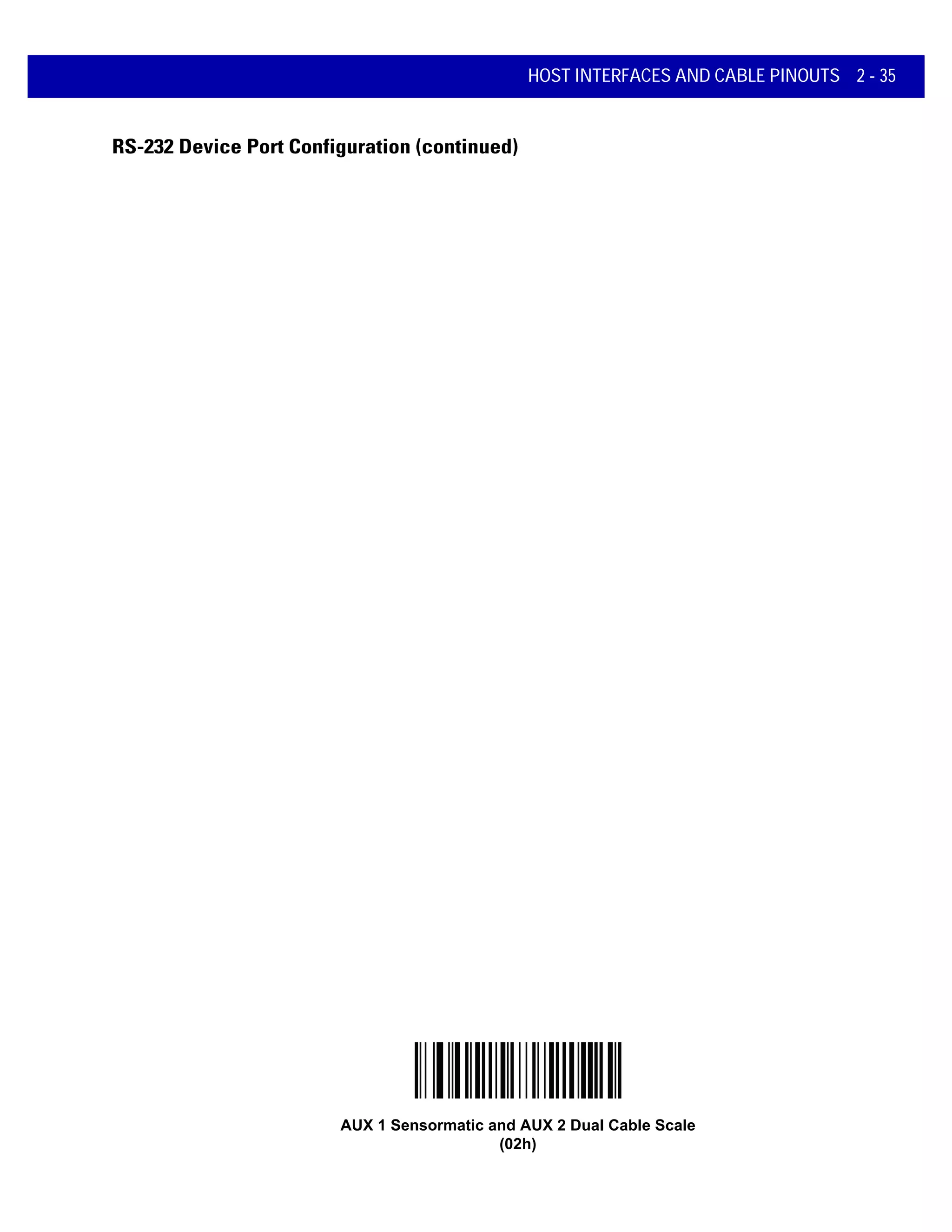 HOST INTERFACES AND CABLE PINOUTS 2 - 35
RS-232 Device Port Configuration (continued)
AUX 1 Sensormatic and AUX 2 Dual Cable Scale
(02h)
 