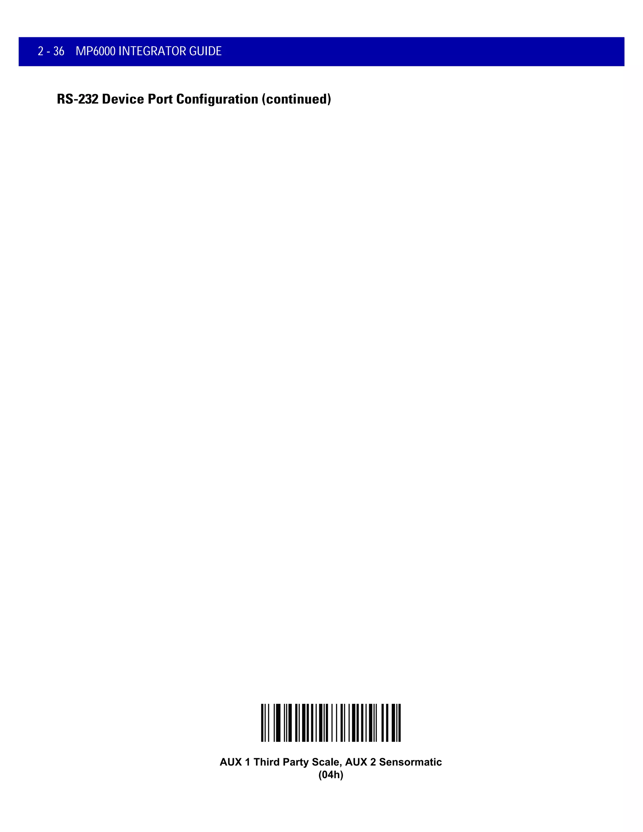2 - 36 MP6000 INTEGRATOR GUIDE
RS-232 Device Port Configuration (continued)
AUX 1 Third Party Scale, AUX 2 Sensormatic
(04h)
 