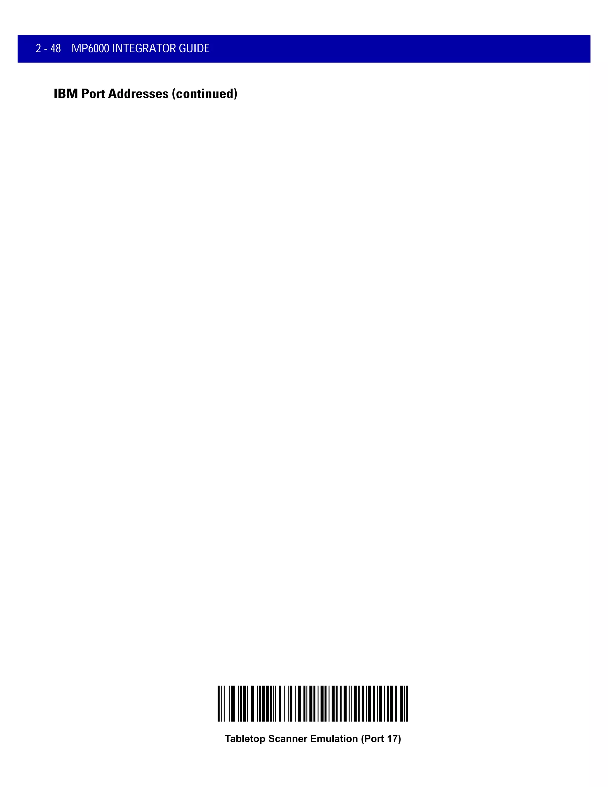 2 - 48 MP6000 INTEGRATOR GUIDE
IBM Port Addresses (continued)
Tabletop Scanner Emulation (Port 17)
 