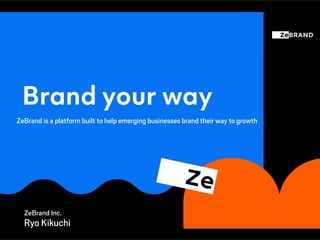 ZeBrand Inc.
Ryo Kikuchi
ZeBrand is a platform built to help emerging businesses brand their way to growth
 