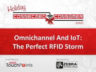 Omnichannel 
And 
IoT: 
The 
Perfect 
RFID 
Storm 
Presented by Sponsored by 
 