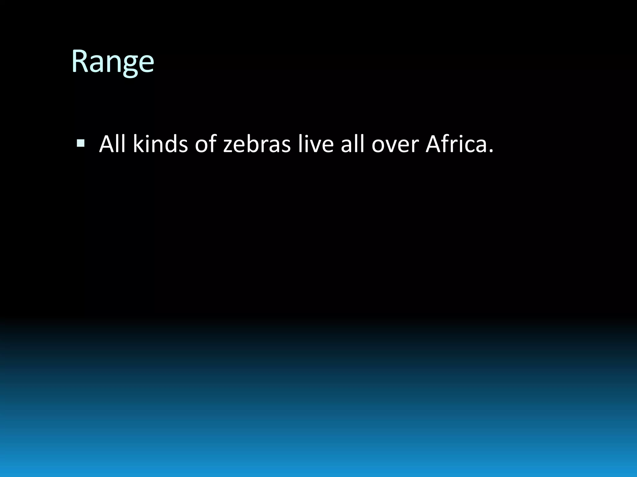 RangeAll kinds of zebras live all over Africa. 