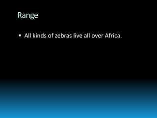 RangeAll kinds of zebras live all over Africa. 