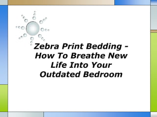 Zebra Print Bedding -
How To Breathe New
   Life Into Your
 Outdated Bedroom
 