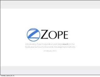 Introducing Zope Corporation and zebrareach to the
                           Spotsylvania County Economic Development Authority
                                             24 January 2013




Thursday, January 24, 13
 