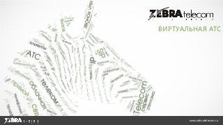 www.zebratelecom.ru
ВИРТУАЛЬНАЯ АТС
 