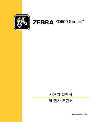 사용자 설명서
열 전사 프린터
ZD500 Series™
P1062653-082 개정 A
 
