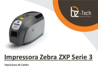 Impressora Zebra ZXP Serie 3
Impressora de Cartão
 