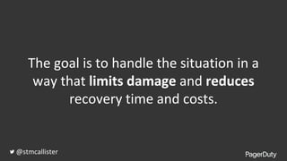 The goal is to handle the situation in a
way that limits damage and reduces
recovery time and costs.
@stmcallister
 