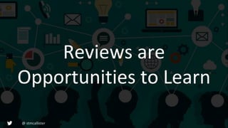 @ stmcallister
Reviews are
Opportunities to Learn
 
