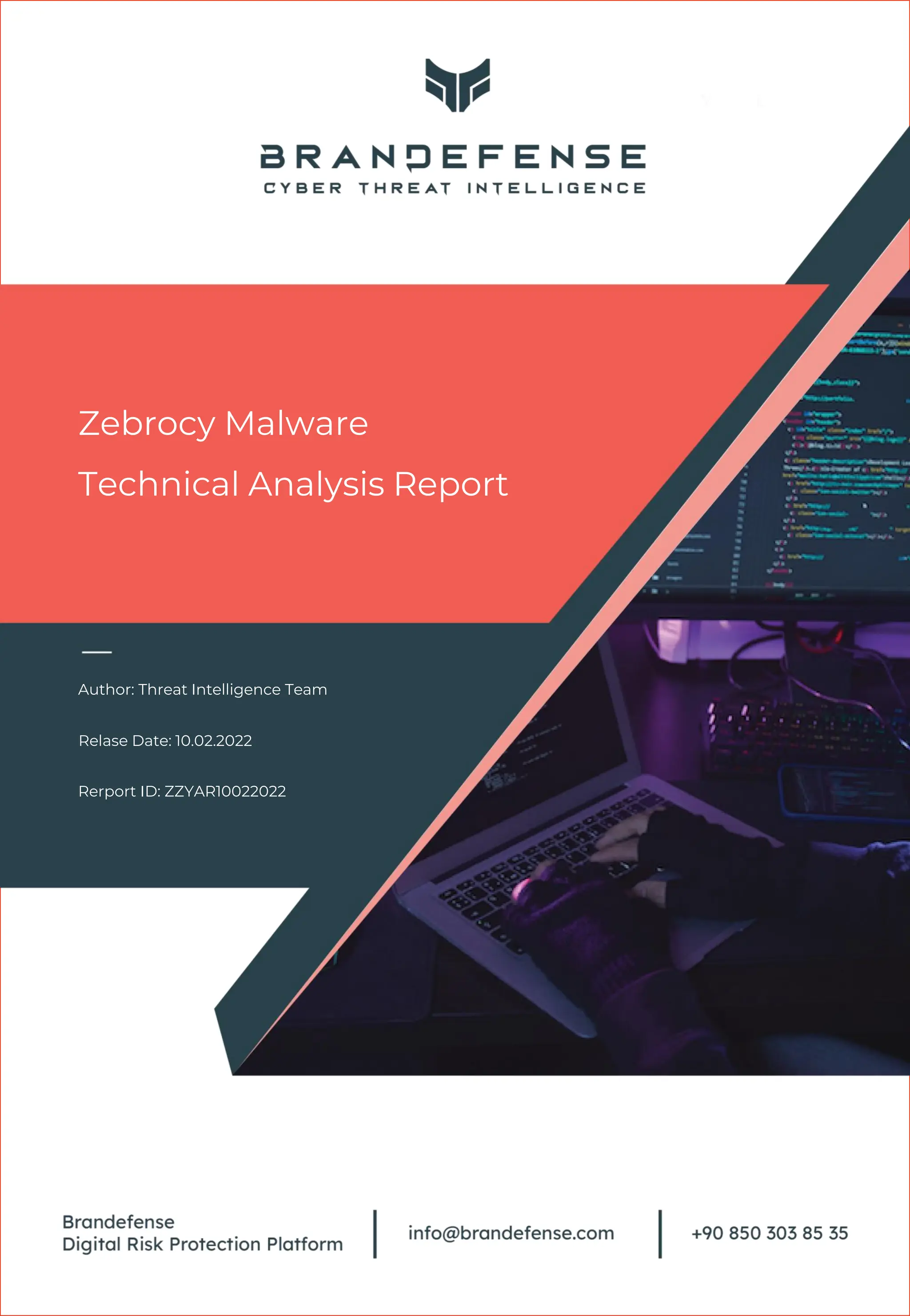 Zebrocy Malware
Technical Analysis Report
Author: Threat Intelligence Team
Relase Date: 10.02.2022
Rerport ID: ZZYAR10022022
 