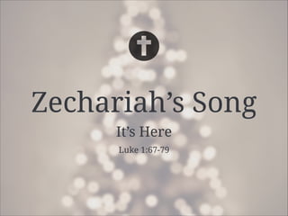 Zechariah’s Song
It’s Here
Luke 1:67-79

 