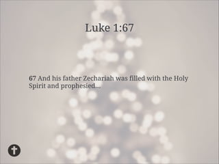 Luke 1:67

67 And his father Zechariah was filled with the Holy
Spirit and prophesied...

 