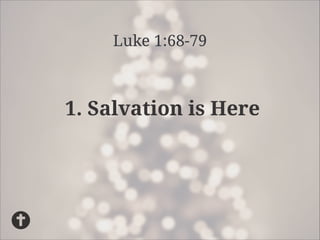 Luke 1:68-79

1. Salvation is Here

 