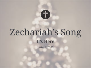 Zechariah’s Song
It’s Here
Luke 1:67-79

 