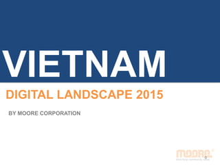 VIETNAM
DIGITAL LANDSCAPE 2015
BY MOORE CORPORATION
0
 