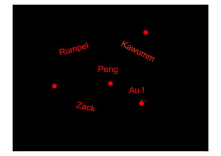 "

         um pel
     R
                  Peng
"                 "
                         Au !
           Zack            "
 