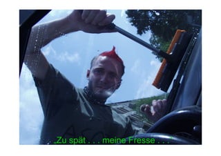 „Zu spät . . . meine Fresse . . .“
 