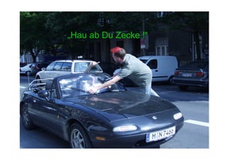 „Hau ab Du Zecke !“
 