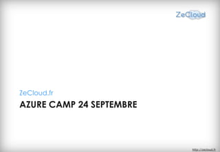ZeCloud.fr
AZURE CAMP 24 SEPTEMBRE



                          http://zecloud.fr
 