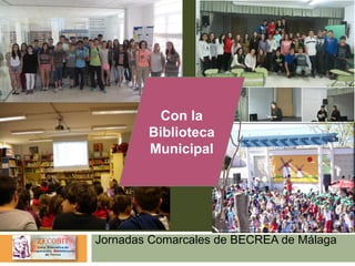 Jornadas Comarcales de BECREA de Málaga
Con la
Biblioteca
Municipal
 