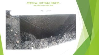 - VERTICAL CUTTINGS DRYERS -
See Video on the next slide
 