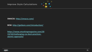 31
Improve Style Calculations
SMACSS: http://smacss.com/
BEM: http://getbem.com/introduction/
https://www.smashingmagazine.com/20
13/10/challenging-css-best-practices-
atomic-approach/
 