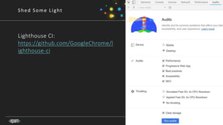 Lighthouse CI:
https://github.com/GoogleChrome/l
ighthouse-ci
45
Shed Some Light
 