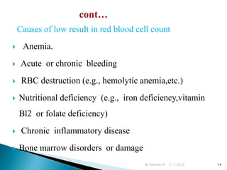 Causes of low result in red blood cell count
 Anemia.
 Acute or chronic bleeding
 RBC destruction (e.g., hemolytic anem...