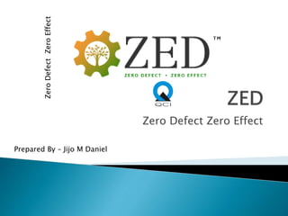 Zero Defect Zero Effect
Prepared By – Jijo M Daniel
ZeroDefectZeroEffect
 
