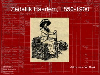 Zedelijk Haarlem, 1850-1900 Wilma van den Brink Masterscriptie Economische en Sociale Geschiedenis Vrije Universiteit Amsterdam, 2008 