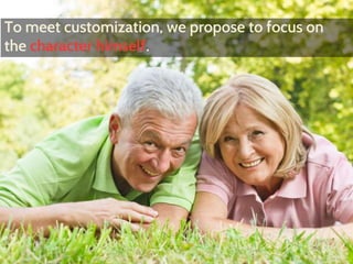 To meet customization, we propose to focus on 
the character himself. 
 