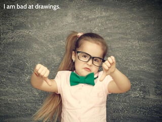 I am bad at drawings. 
 