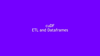 17
cuDF
ETL and Dataframes
 