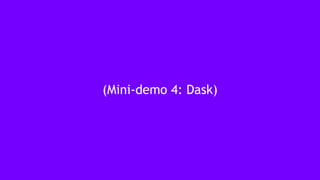 57
(Mini-demo 4: Dask)
 