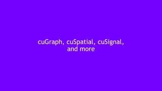 58
cuGraph, cuSpatial, cuSignal,
and more
 