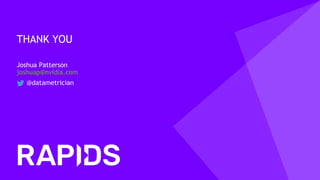 THANK YOU
Joshua Patterson
joshuap@nvidia.com
@datametrician
 