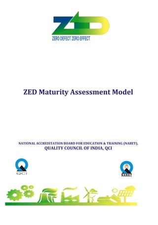 ZED Maturity Assessment Model
NATIONAL ACCREDITATION BOARD FOR EDUCATION & TRAINING (NABET),
QUALITY COUNCIL OF INDIA, QCI
 