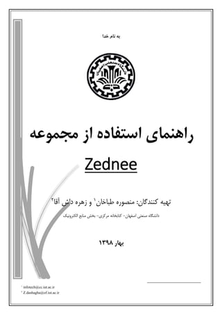 ‫خدا‬ ‫نام‬ ‫به‬
‫از‬ ‫استفاده‬ ‫راهنمای‬‫مجموعه‬
Zednee
:‫کنندگان‬ ‫تهیه‬‫طباخان‬ ‫منصوره‬1‫و‬‫آقا‬ ‫داش‬ ‫زهره‬2
‫اصفهان‬ ‫صنعتی‬ ‫دانشگاه‬-‫مرکزی‬ ‫کتابخانه‬-‫الکترونیک‬ ‫منابع‬ ‫بخش‬
‫بهار‬8931
infotech@cc.iut.ac.ir1
Z.dashagha@of.iut.ac.ir2
 