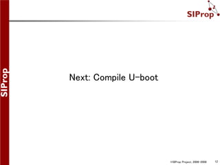 ©SIProp Project, 2006-2008 12
Next: Compile U-boot
 