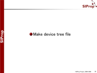 ©SIProp Project, 2006-2008 28
Make device tree file
 